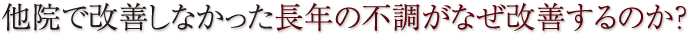 他院で改善しなかった長年の不調がなぜ改善するのか？